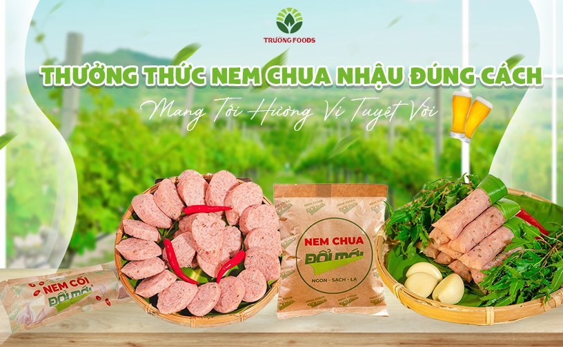 Thưởng Thức Nem Chua Nhậu Đúng Cách Mang Tới Hương Vị Tuyệt Vời